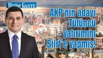 AKP'nin adayı Tütüncü yatırımını Siirt’e yapmış!